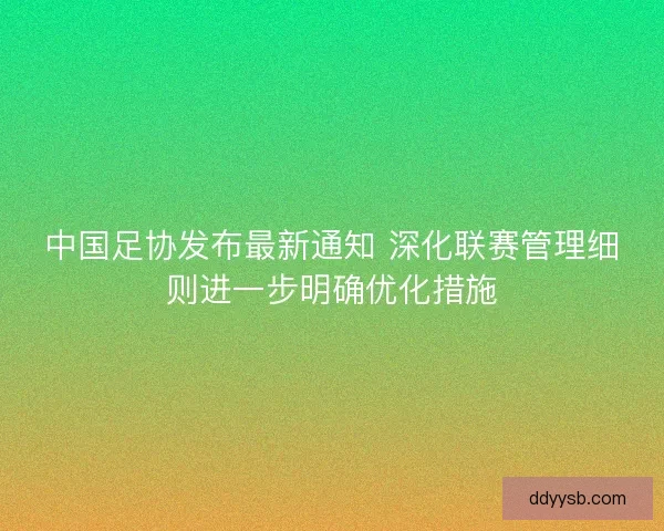 中国足协发布最新通知 深化联赛管理细则进一步明确优化措施